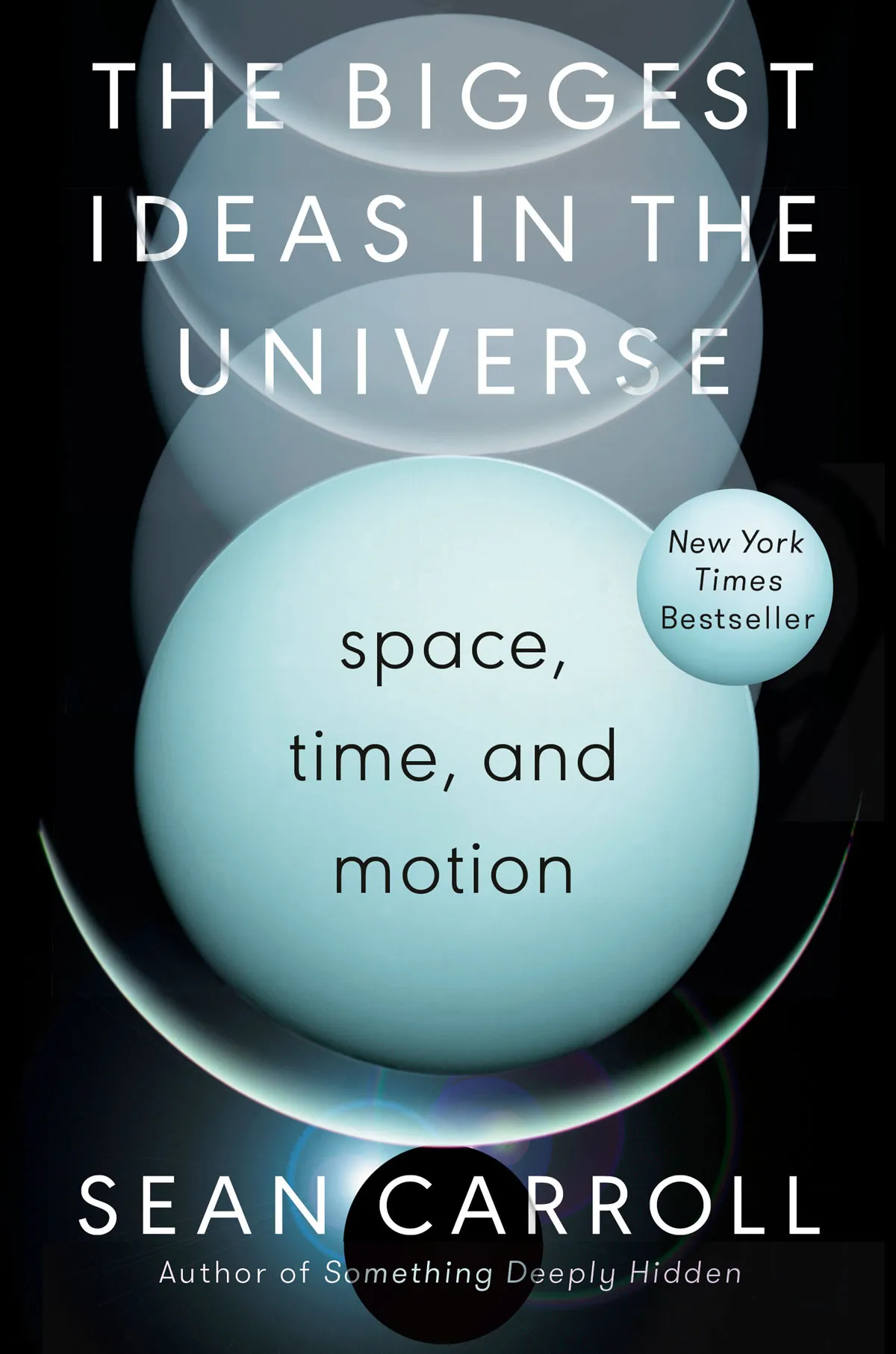 An image of the cover of the book "The Biggest Ideas in the Universe: space, time, and motion' by Sean Carroll, author of something deeply hidden. There are different blue and grey circles on the cover and one notes that this is a NY Times Bestseller.