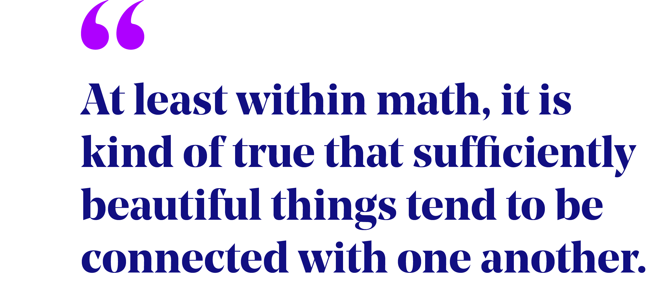 Pullquote that reads "At least within math, it is kind of true that sufficiently beautiful things tend to be connected with one another."