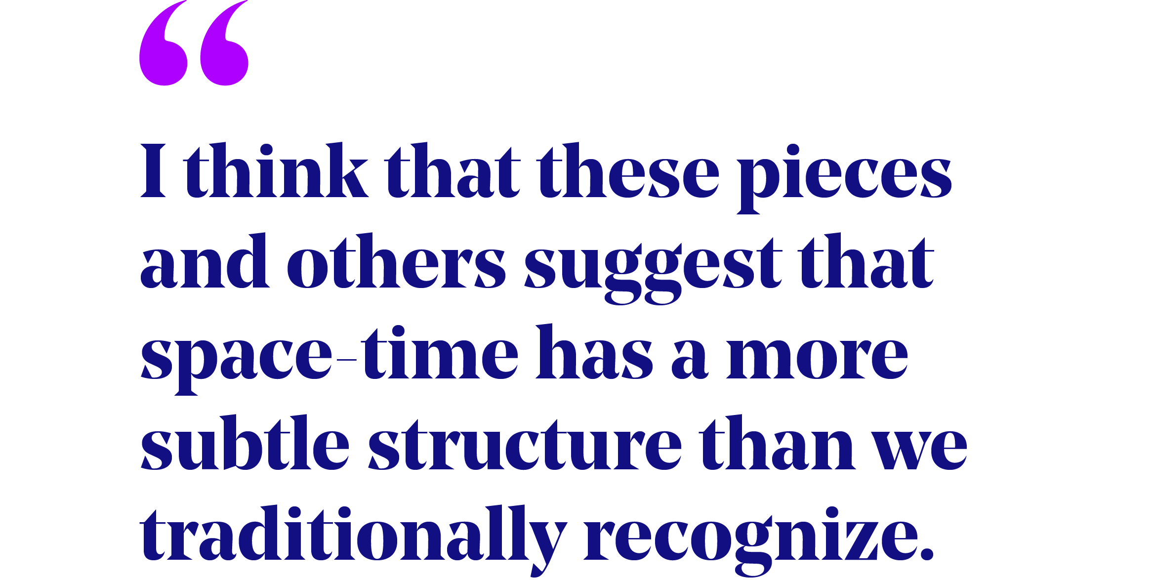 Pullquote that reads "I think that these pieces and others suggest that space-time has a more subtle structure than we traditionally recognize."